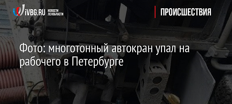 Фото: многотонный автокран упал на рабочего в Петербурге